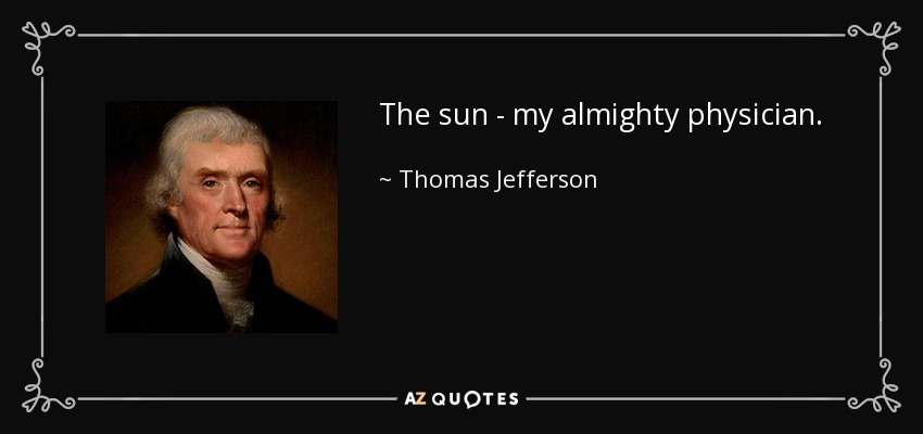 The sun - my almighty physician. - Thomas Jefferson