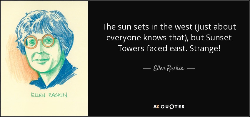 The sun sets in the west (just about everyone knows that), but Sunset Towers faced east. Strange! - Ellen Raskin
