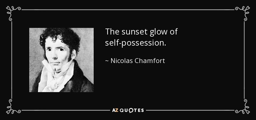 The sunset glow of self-possession. - Nicolas Chamfort