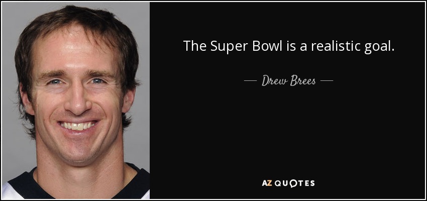 The Super Bowl is a realistic goal. - Drew Brees