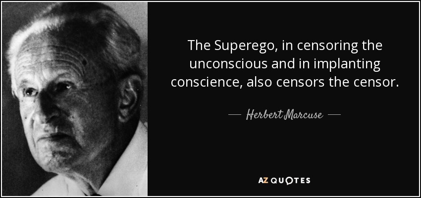 The Superego, in censoring the unconscious and in implanting conscience, also censors the censor. - Herbert Marcuse