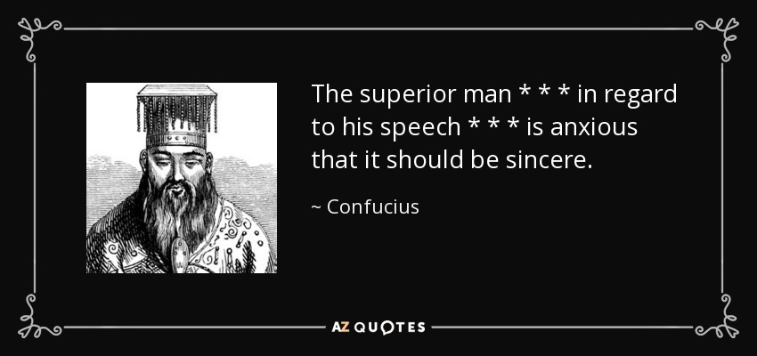 The superior man * * * in regard to his speech * * * is anxious that it should be sincere. - Confucius