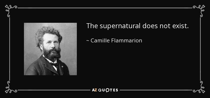The supernatural does not exist. - Camille Flammarion