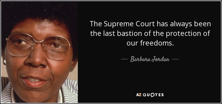 The Supreme Court has always been the last bastion of the protection of our freedoms. - Barbara Jordan