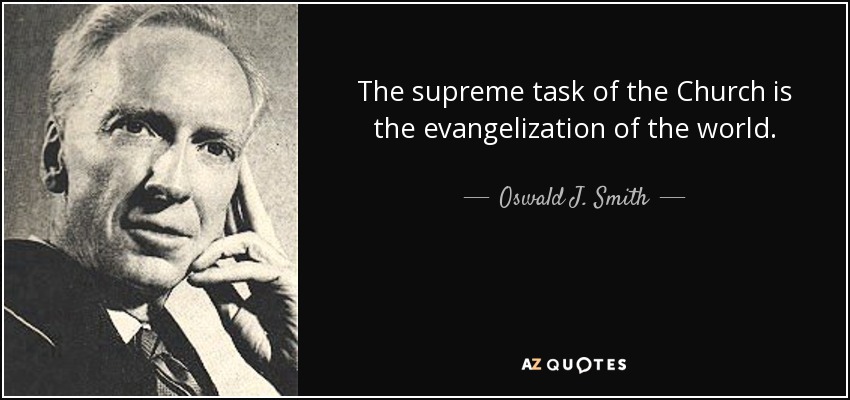 The supreme task of the Church is the evangelization of the world. - Oswald J. Smith