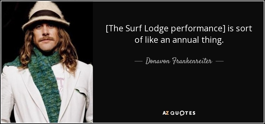 [The Surf Lodge performance] is sort of like an annual thing. - Donavon Frankenreiter