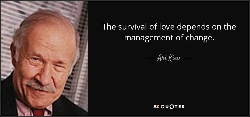 The survival of love depends on the management of change. - Ari Kiev