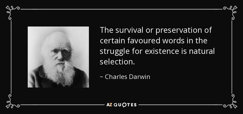 The survival or preservation of certain favoured words in the struggle for existence is natural selection. - Charles Darwin