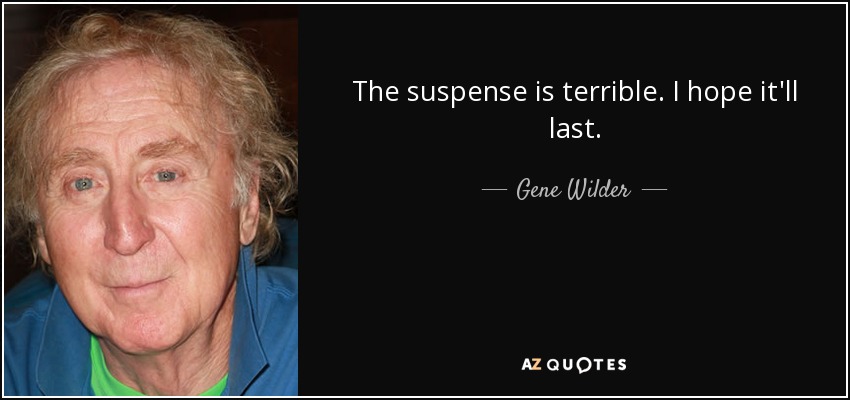 The suspense is terrible. I hope it'll last. - Gene Wilder