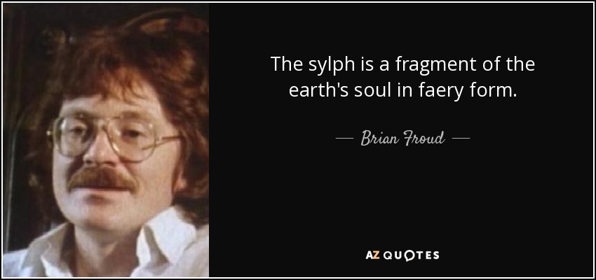 The sylph is a fragment of the earth's soul in faery form. - Brian Froud