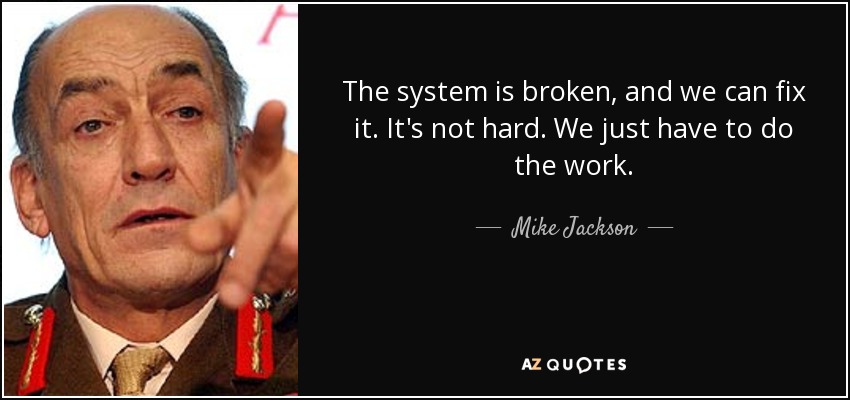 The system is broken, and we can fix it. It's not hard. We just have to do the work. - Mike Jackson