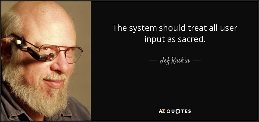 The system should treat all user input as sacred. - Jef Raskin