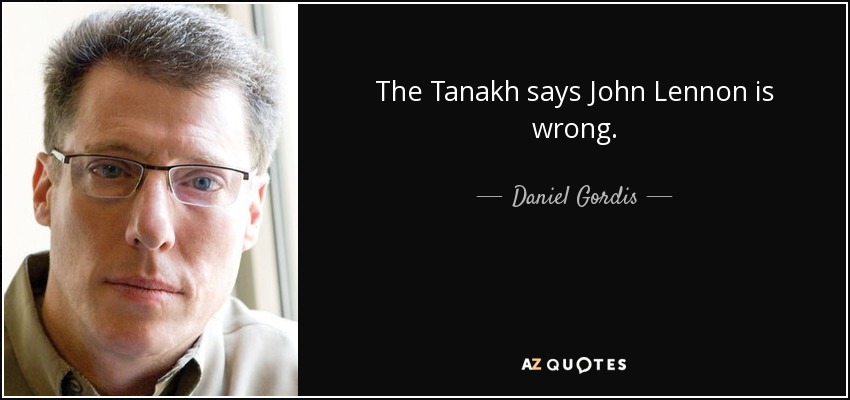 The Tanakh says John Lennon is wrong. - Daniel Gordis