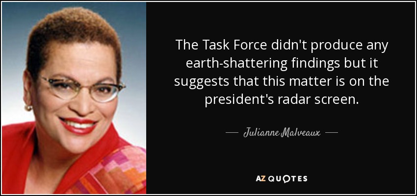 The Task Force didn't produce any earth-shattering findings but it suggests that this matter is on the president's radar screen. - Julianne Malveaux