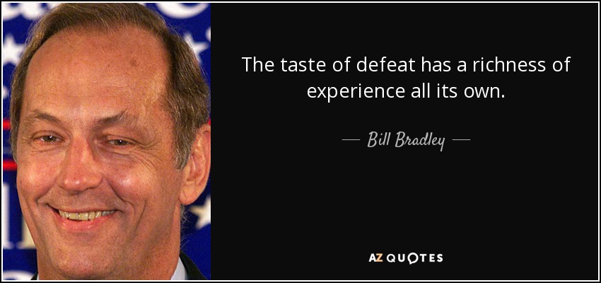 The taste of defeat has a richness of experience all its own. - Bill Bradley