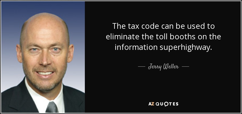 The tax code can be used to eliminate the toll booths on the information superhighway. - Jerry Weller