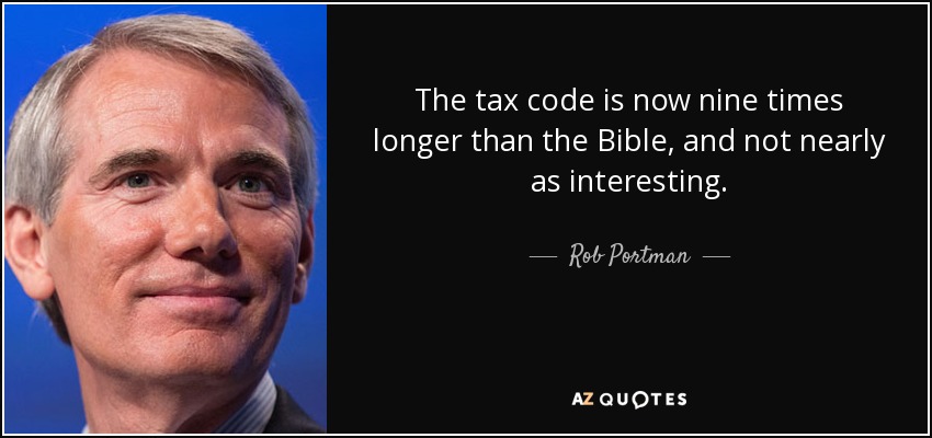 The tax code is now nine times longer than the Bible, and not nearly as interesting. - Rob Portman