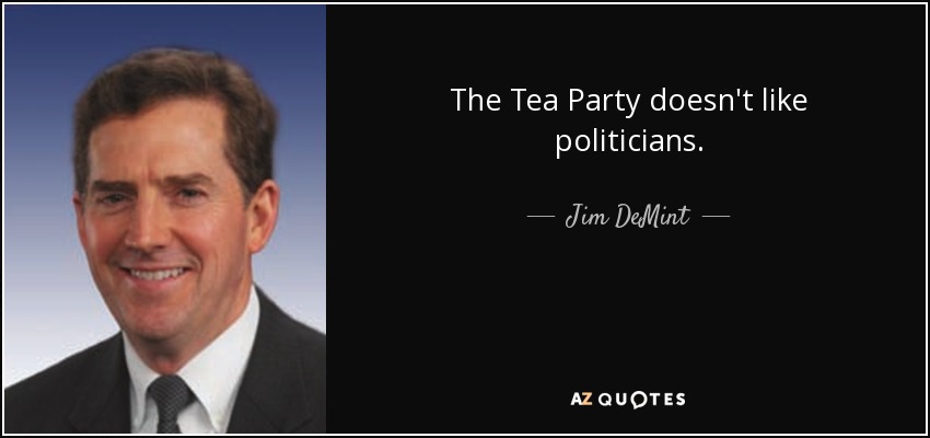 The Tea Party doesn't like politicians. - Jim DeMint