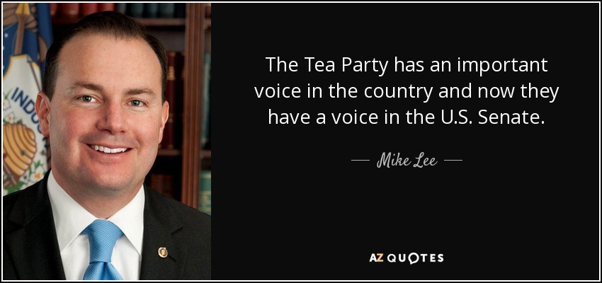 The Tea Party has an important voice in the country and now they have a voice in the U.S. Senate. - Mike Lee
