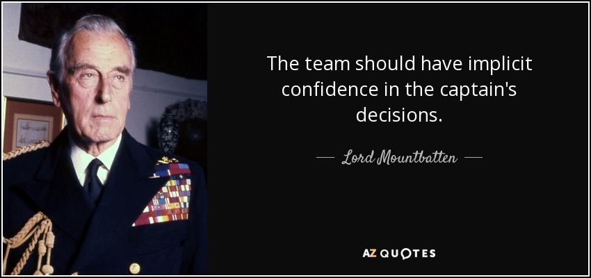 The team should have implicit confidence in the captain's decisions. - Lord Mountbatten