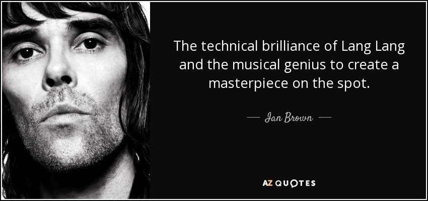 The technical brilliance of Lang Lang and the musical genius to create a masterpiece on the spot. - Ian Brown
