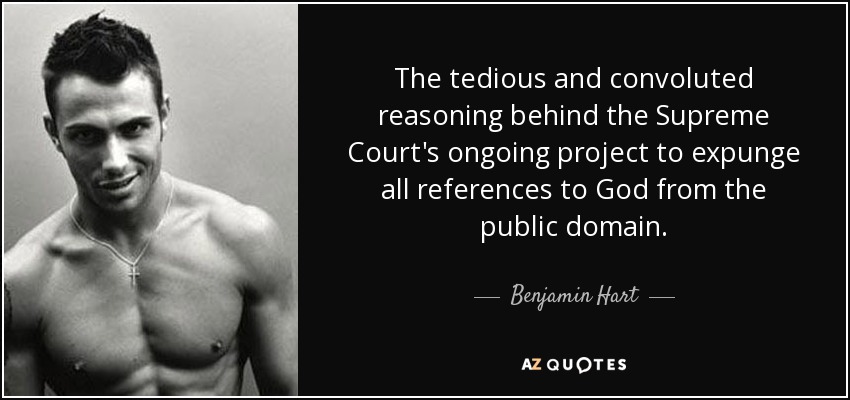 The tedious and convoluted reasoning behind the Supreme Court's ongoing project to expunge all references to God from the public domain. - Benjamin Hart