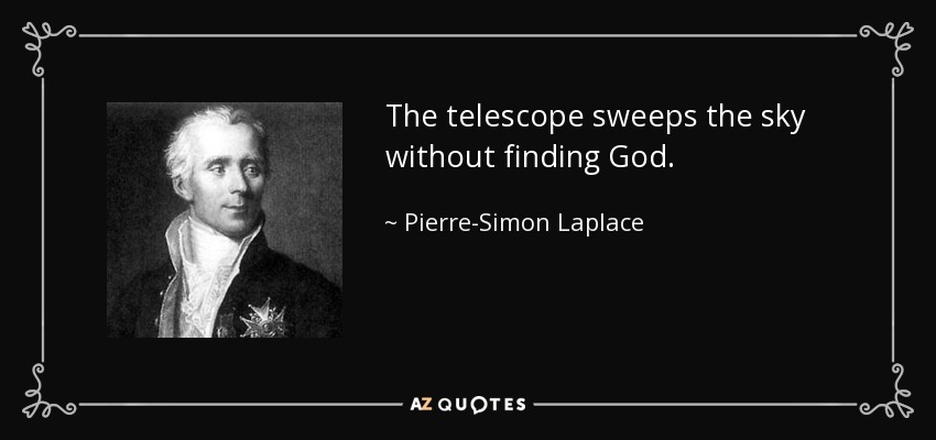 The telescope sweeps the sky without finding God. - Pierre-Simon Laplace