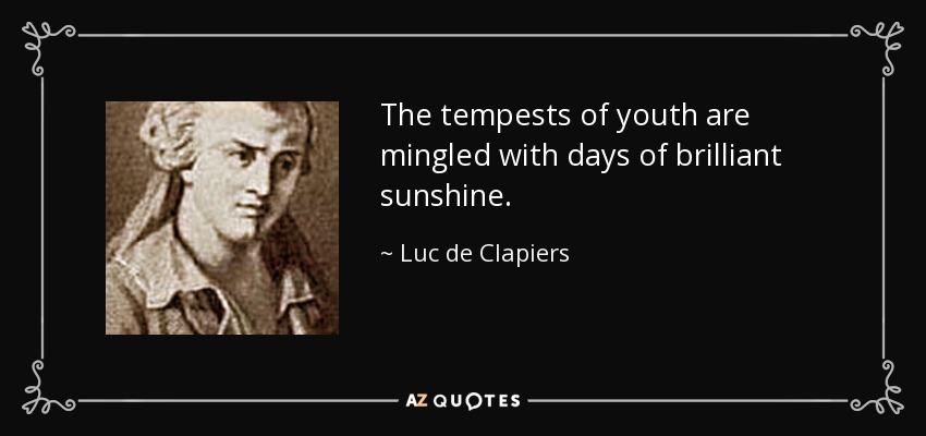 The tempests of youth are mingled with days of brilliant sunshine. - Luc de Clapiers