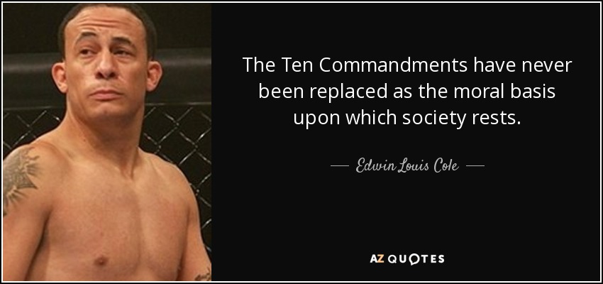 The Ten Commandments have never been replaced as the moral basis upon which society rests. - Edwin Louis Cole