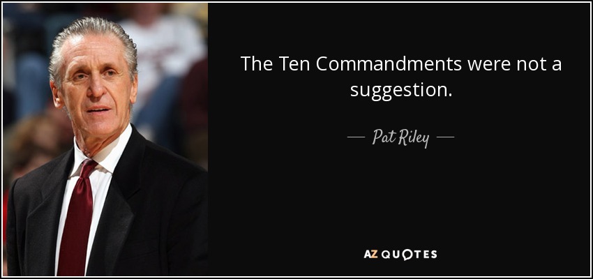 The Ten Commandments were not a suggestion. - Pat Riley