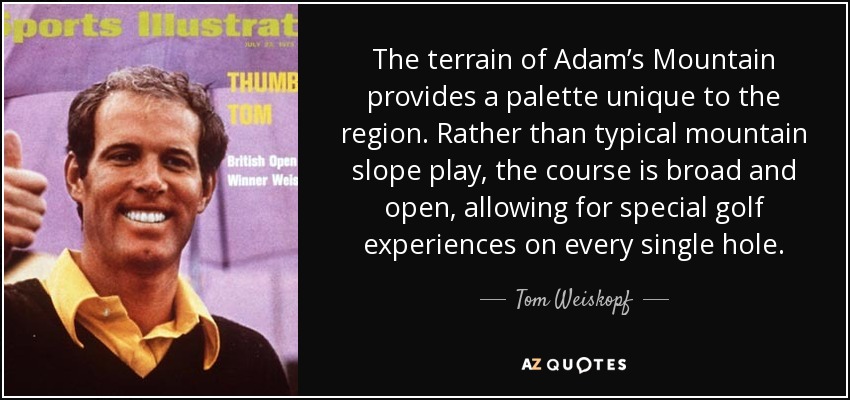 The terrain of Adam’s Mountain provides a palette unique to the region. Rather than typical mountain slope play, the course is broad and open, allowing for special golf experiences on every single hole. - Tom Weiskopf