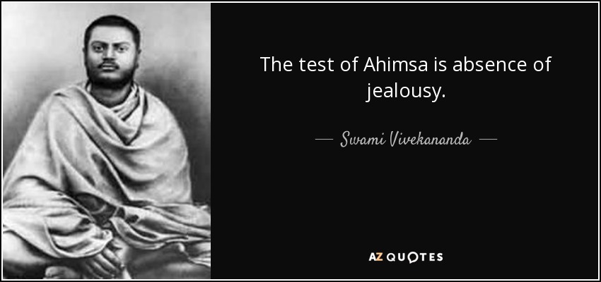 The test of Ahimsa is absence of jealousy. - Swami Vivekananda