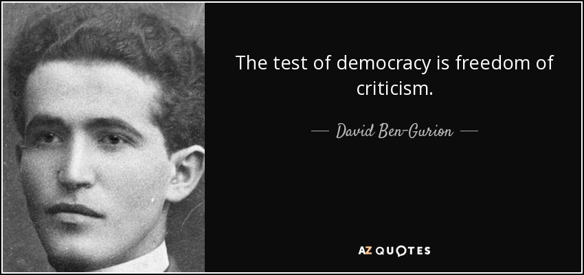 The test of democracy is freedom of criticism. - David Ben-Gurion