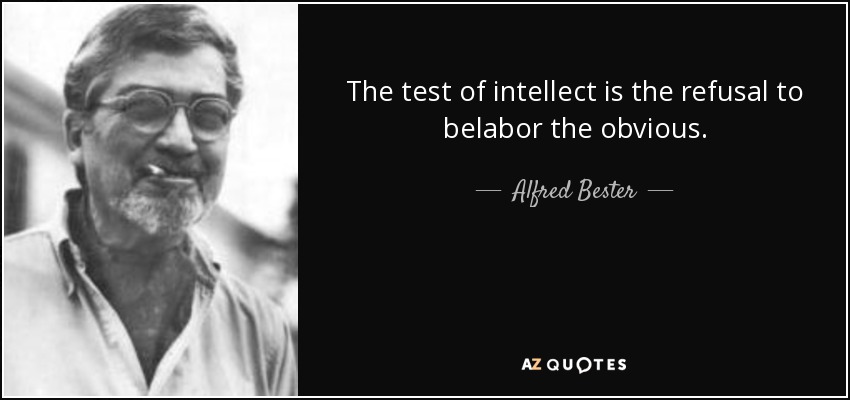 The test of intellect is the refusal to belabor the obvious. - Alfred Bester