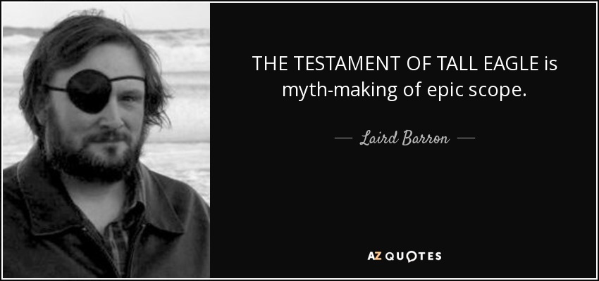 THE TESTAMENT OF TALL EAGLE is myth-making of epic scope. - Laird Barron