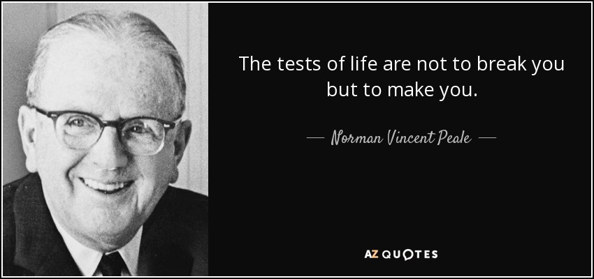 The tests of life are not to break you but to make you. - Norman Vincent Peale