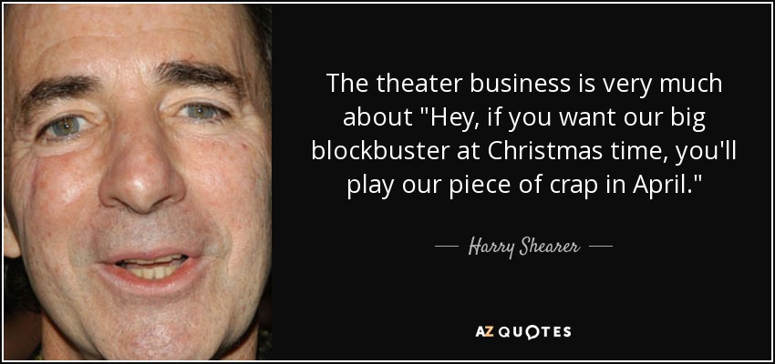 The theater business is very much about 
