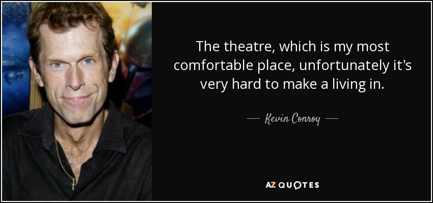 The theatre, which is my most comfortable place, unfortunately it's very hard to make a living in. - Kevin Conroy