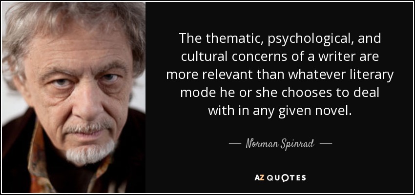 The thematic, psychological, and cultural concerns of a writer are more relevant than whatever literary mode he or she chooses to deal with in any given novel. - Norman Spinrad