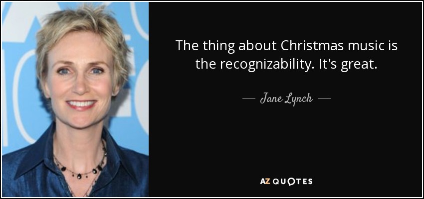 The thing about Christmas music is the recognizability. It's great. - Jane Lynch