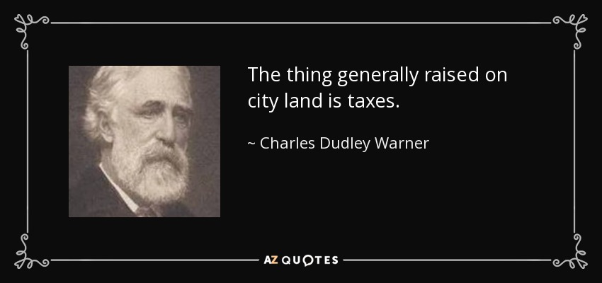 The thing generally raised on city land is taxes. - Charles Dudley Warner