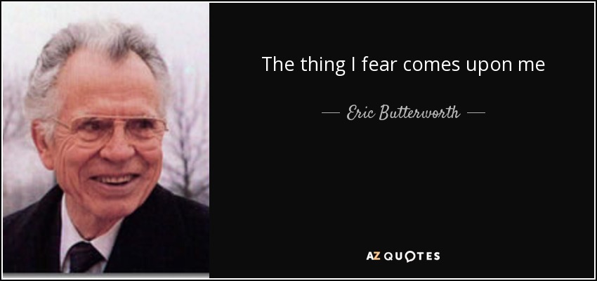 The thing I fear comes upon me - Eric Butterworth