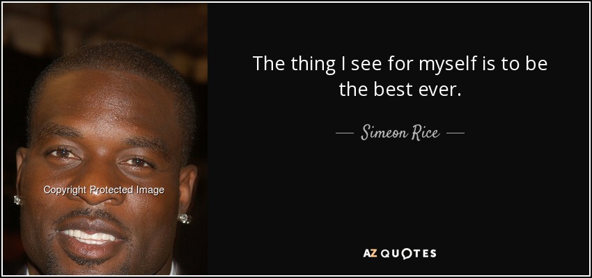 The thing I see for myself is to be the best ever. - Simeon Rice