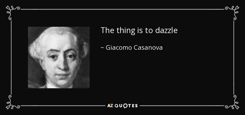 The thing is to dazzle - Giacomo Casanova