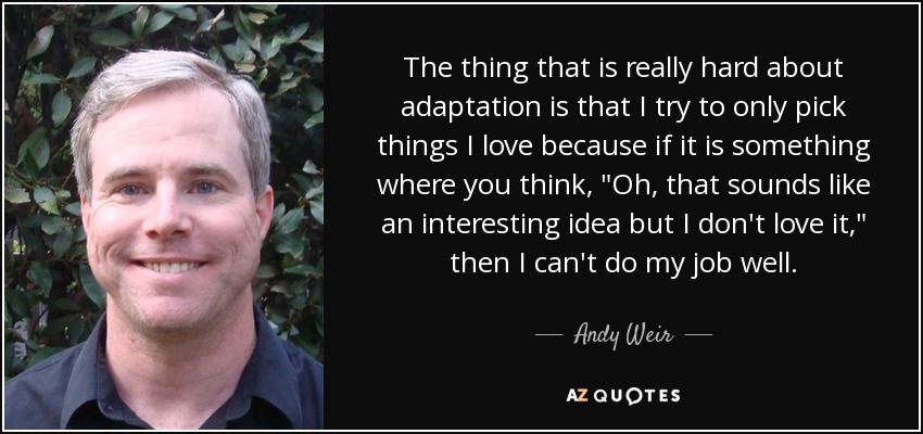 The thing that is really hard about adaptation is that I try to only pick things I love because if it is something where you think, 