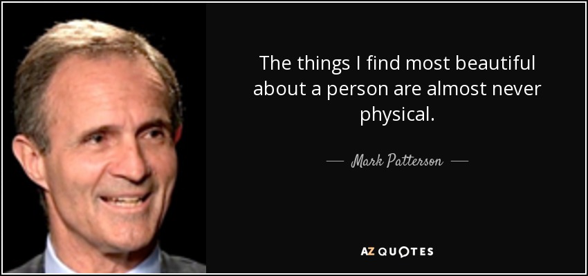 The things I find most beautiful about a person are almost never physical. - Mark Patterson