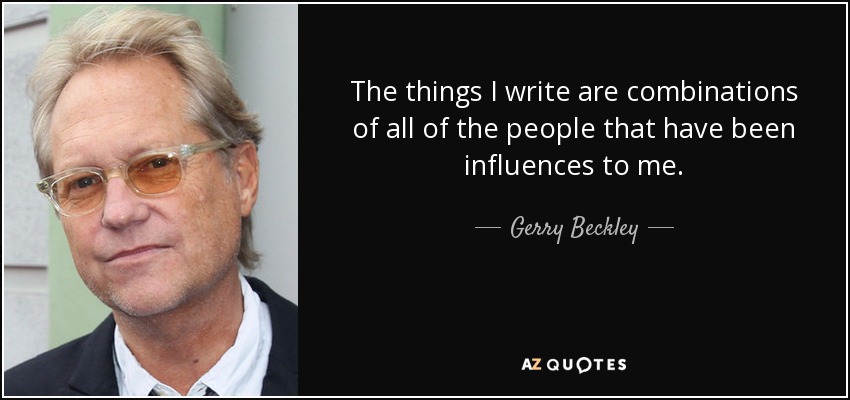 The things I write are combinations of all of the people that have been influences to me. - Gerry Beckley