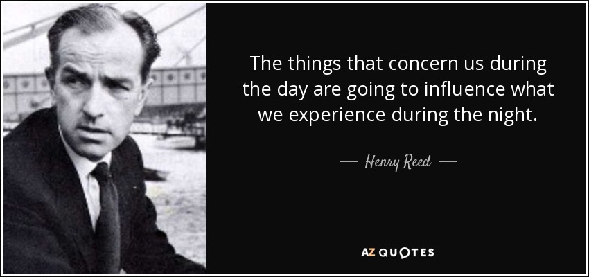 The things that concern us during the day are going to influence what we experience during the night. - Henry Reed
