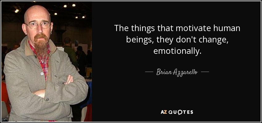 The things that motivate human beings, they don't change, emotionally. - Brian Azzarello
