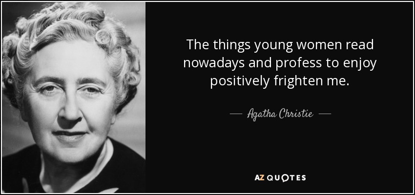 The things young women read nowadays and profess to enjoy positively frighten me. - Agatha Christie